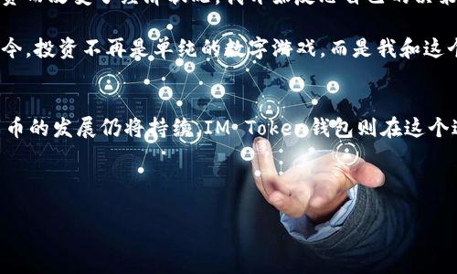   IM Token錢包國際版：全球加密資產(chǎn)管理的理想選擇 / 
 guanjianci IM Token, 加密錢包, 國際版 /guanjianci 

引言：數(shù)字時代的加密資產(chǎn)管理
在如今這個數(shù)字化飛速發(fā)展的時代，越來越多的人開始關(guān)注加密貨幣與區(qū)塊鏈技術(shù)。作為一種新興的資產(chǎn)形式，加密貨幣不僅僅是投資的工具，更是一個嶄新的金融體系的代表。隨著更多人進(jìn)入這個市場，如何便捷、安全地管理自己的加密資產(chǎn)便顯得尤為重要。IM Token錢包國際版選擇在這個時候出現(xiàn)在大家的視野中，可以說是契合了大多數(shù)用戶的需求。

IM Token錢包的概況
IM Token錢包是一款來自中國的數(shù)字資產(chǎn)錢包，為用戶提供加密資產(chǎn)的安全存儲與管理功能。它的國際版特別適應(yīng)了全球市場用戶的需求，支持多種語言和加密貨幣類型，為不同國家和地區(qū)的用戶提供了便捷的服務(wù)。

一、IM Token錢包的核心優(yōu)勢
IM Token錢包的引人注目的地方，在于其強大的功能與用戶友好的界面。作為一個用戶，我用了不少錢包，但I(xiàn)M Token讓我體驗到了貼心和便利。
1. **多幣種支持**：IM Token錢包支持包括比特幣、以太坊、EOS等在內(nèi)的多個主流加密貨幣，這對于我這樣一個喜歡嘗試不同投資組合的用戶來說，特別方便。無論是你想長期持有比特幣，還是想?yún)⑴c新興的DeFi項目，IM Token都能滿足我的需求。

2. **安全性**：我在加密貨幣投資的初期，曾因選擇了不安全的錢包而損失了資金。IM Token錢包采用了多重加密措施，包括私鑰本地存儲和助記詞保護(hù)，使得用戶的資產(chǎn)更安全。當(dāng)我了解到這些安全措施時，內(nèi)心的擔(dān)憂瞬間減少。

3. **易于使用的界面**：即使我不太懂技術(shù)，IM Token錢包的用戶界面設(shè)計得十分清晰，操作流程也很簡單。只有幾個步驟就可以完成資產(chǎn)的管理，讓我即使在忙碌的生活中也能輕松跟蹤我的投資。

二、跨國界的用戶體驗
IM Token錢包的國際版是其最大的亮點之一，針對全球用戶的需求進(jìn)行了。記得我有一次跟在國外留學(xué)的朋友討論加密貨幣時，我用的中文界面讓她很不方便?，F(xiàn)在，IM Token國際版的多語言支持解決了這個問題，讓不同國家的用戶都能順利使用這個錢包。

1. **多語言支持**：全球用戶的參與促進(jìn)了加密市場的多樣化，而IM Token國際版恰到好處地利用了這一點。我曾在旅行中常常通過IM Token進(jìn)行交易，與不同國家的朋友分享投資的樂趣，都無需為語言障礙而煩惱。

2. **全球社區(qū)的建立**：IM Token不僅僅是一個錢包，更是一個以用戶為中心的社區(qū)。在這個平臺上，我可以看到來自不同國家的用戶交流彼此的投資見解，分享市場動態(tài)，增強了我的投資視野。

三、IM Token錢包的功能豐富性
IM Token錢包的功能并不僅限于存儲和轉(zhuǎn)賬，更多的探索在等著用戶去發(fā)現(xiàn)。
1. **去中心化交易所**：在我接觸到DeFi項目時，IM Token為我提供了接入去中心化交易所的途徑。偉大的想法常常以簡單的形式呈現(xiàn)，IM Token在這方面讓我體驗到了什么叫做到好。

2. **NFT交易功能**：隨著NFT的流行，IM Token錢包也開始支持NFT的存儲和交易。我記得當(dāng)我首次接觸NFT時，是在IM Token上選擇了我喜愛的數(shù)字藝術(shù)作品，從那一刻開始，我就開始嘗試以NFT為中心進(jìn)行投資。

四、我的個人經(jīng)歷與反思
回想起我首次接觸加密貨幣的經(jīng)歷，完全是一場意外。那是我大學(xué)的一次經(jīng)濟學(xué)課程，老師提到比特幣的時候，我并沒有重視，直到幾年后我看到朋友們因投資而改變了經(jīng)濟狀況。我開始反思自己的決策，當(dāng)我開始投入不再是偶然時，我意識到選擇一個安全、便利的錢包是至關(guān)重要的。

IM Token錢包的出現(xiàn)讓我仿佛找到了一個最佳的選擇。它不僅為我的投資提供了安全保障，也不斷拓寬了我的視野，讓我能夠接觸到更廣泛的加密資產(chǎn)。如今，投資不再是單純的數(shù)字游戲，而是我和這個全球市場之間的互動。

五、結(jié)論：加密資產(chǎn)管理的未來
總的來說，IM Token錢包國際版無疑是一個適合各國用戶的優(yōu)秀選擇。無論是數(shù)字資產(chǎn)的管理、安全性，還是易用性和多樣性，它都做到了極致。未來，加密貨幣的發(fā)展仍將持續(xù)，IM Token錢包則在這個過程中成為了一座橋梁，讓我們能夠更好地管理自己在數(shù)字時代的財富。

在這個快速變化的世界中，我相信IM Token錢包會繼續(xù)根據(jù)市場需求進(jìn)行創(chuàng)新與，讓每一位用戶在加密資產(chǎn)的道路上不再孤單。

我的投資之旅，將與IM Token一路同行，而未來的可能性與機遇更是讓我倍感期待。